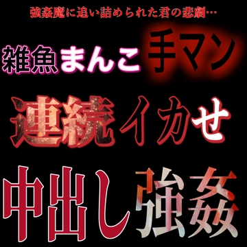 雑魚まんこ手マン連続イカせ中出し強○ [紳士な変態]