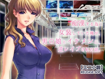 痴○する為に女装していた俺が、男の娘とイケメンに、逆レ○プされた話。 [RELEASE SOFT]