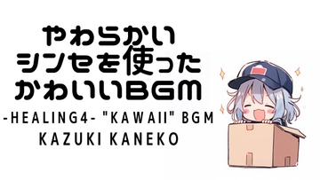 Relaxing4「やわらかいシンセを使ったかわいいBGM1」 [かねこかずき【kk】]