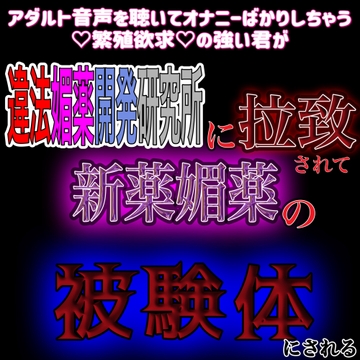 違法新薬媚薬臨床実験の被験体にされる君 [紳士な変態]