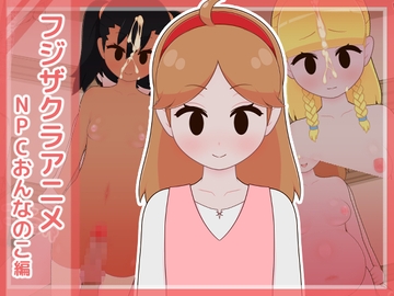 フジザクラアニメ NPCおんなのこ編 [フジザクラワークス]