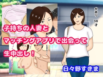 子持ちの人妻とマッチングアプリで出会って生中出し [日々野すきま]