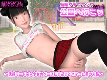 短編プチロマンス『公園へ行こう act.4』 ～誘惑モード突入少女のペースにまんまとハマった男の末路～ [moca]