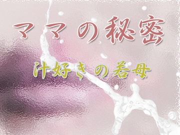 ママの秘密 〜汁好きの若母〜 [Digital Plot]