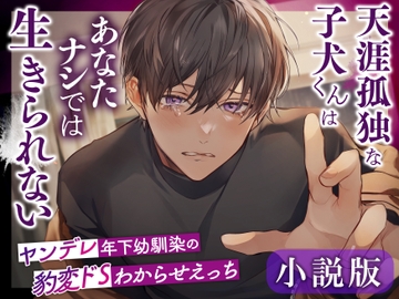 【小説版】天涯孤独な子犬くんはあなたナシでは生きられない ～ヤンデレ年下幼馴染の豹変ドSわからせえっち～ [リア☆カレ]