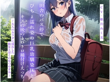 田舎のバス停でびちょ濡れ姿の巨乳幼馴染JKとキスの後のトロトロ種付けえっち～大人のカラダに成長した彼女とぼくのなつやすみ～ [JKギルティ]