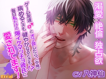 ゲーム友達とオフ会したら、(中略)病めるときも健やかなるときも!?毎日私だけの爆イケマッチョ彼氏に愛されてます!～渇愛×絶倫×独占欲～ [Errai]
