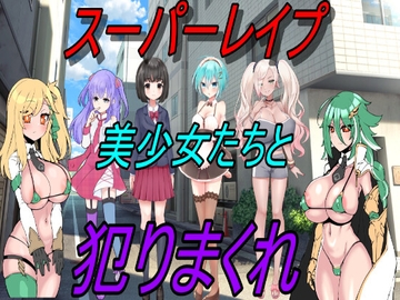 スーパーレ○プ!美少女たちを犯しまくれ! [えちえちあいらんど]