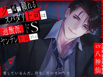 クールで頼れるスパダリ上司は過激派ドSヤンデレ上司でした [Ravishing mellow]