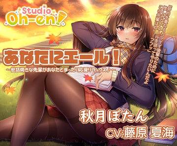 【焚き火・折り紙・耳かき・マッサージ・読み聞かせ/ASMR】あなたにエール! 秋月ぼたん ～世話焼きな先輩があなたとまったり応援リラックス♪～【CV:藤原夏海】 [Studio Oh-en]