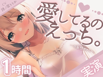 【実演】愛してるのえっち。たっぷり1時間「大好き」連呼でぴちゃぴちゃ潮吹き。大好きなキミと超愛し合う恋人えっち(の妄想オナニー)で濁点喘ぎの連続絶頂…♪ [まぼろしセレナーデ]