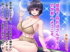 低音下品おばさんボイスの世界へようこそ