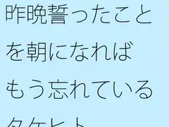 昨晩誓ったことを朝になればもう忘れているタケヒト