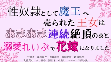 性奴○として魔王へ売られた王女は、あまあま連続絶頂のあと、溺愛れいぷで花嫁になりました [さくらんぼ茶]