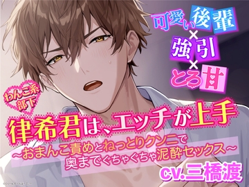 【可愛い後輩×強引×とろ甘】わんこ系部下 律希君は、エッチが上手〜おまんこ責めとねっとりクンニで奥までぐちゃぐちゃ泥酔セックス〜 [くりーむそーだぱーてぃー]