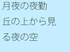 月夜の夜勤 丘の上から見る夜の空