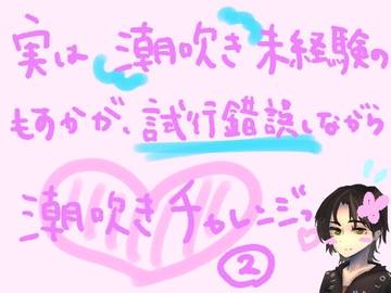 実は潮吹き未経験のもすかが、試行錯誤しながら潮吹きチャレンジっ!(2) [もすか]