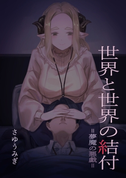 世界と世界の結付=夢魔の悪戯= [さゆうみぎ]