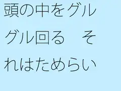 頭の中をグルグル回る それはためらい