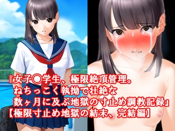 『女子◯学生、極限絶頂管理。ねちっこく執拗で壮絶な数ヶ月に及ぶ地獄の寸止め調教記録』【極限寸止め地獄の結末、完結編】 [淫乱テディベア]