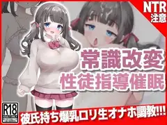 常識改変『性徒指導』催○ 彼氏持ち爆乳口リ生オナホ調教!!!