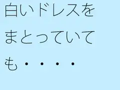 白いドレスをまとっていても・・・・