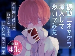 振動エネマグラ挿入して歩いてみた!声を押し殺しておさんぽするドスケベ男子 [ききき]