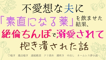 不愛想な夫に「素直になる薬」を飲ませた結果、絶倫ちんぽで溺愛されて抱き潰された話 [さくらんぼ茶]
