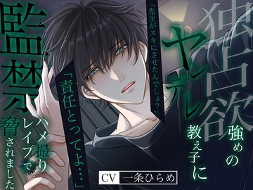 独占欲強めのヤンデレ教え子に監禁ハメ撮りレ○プで脅されました。先生がスキにさせたんでしょ?責任とってよ… [バタリンコちゃん]