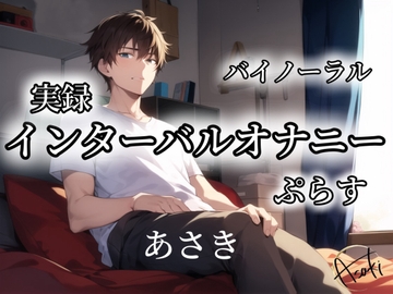 【バイノーラル収録】実録 インターバルオナニー ぷらす あさき [朝帰/あさき]