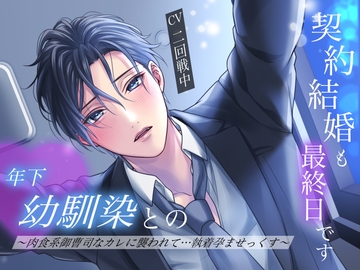 年下幼馴染との契約結婚も最終日です〜肉食系御曹司なカレに襲われて…執着孕ませっくす〜 [バタリンコちゃん]