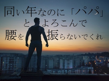 同い年なのに「パパ」とよろこんで腰を振らないでくれ [ダラナ]