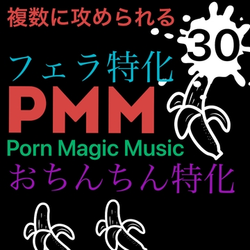 [フェラ特化][複数に責められる][M男向け?]PMM30はフェラ特化!フェラチオ好きな方必聴です! [PMM(Porn Magic Music)]