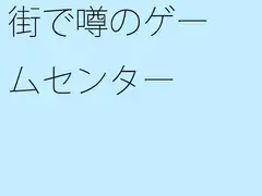 街で噂のゲームセンター