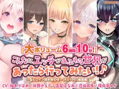 【大ボリューム6時間10分!】こんなにエッチがあふれる世界があったら行ってみたい!♪ ～5ヒロイン詰め合わせ～【KU100】【総集編】