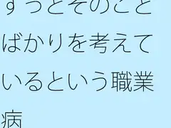 ずっとそのことばかりを考えているという職業病