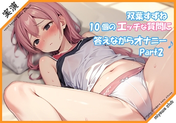 【Part2】エッチな10個の質問に答えながらオナニー実演♪【双葉すずね】 [ミヤワクラブ]