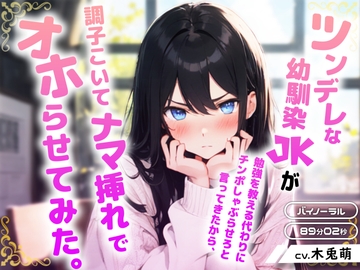 ツンデレな幼馴染JKが勉強を教える代わりにチンポしゃぶらせろと言ってきたから、調子こいてナマ挿れでオホらせてみた。 [みそしる]