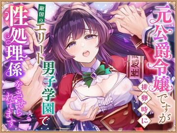 元公爵令嬢ですが排卵時に敵国のエリート男子学園で性処理係をさせられてます [さみどり]