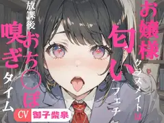【KU100・スタジオ収録】お嬢様クラスメイトは匂いフェチ～フェラチオ・放課後おちんぽ嗅ぎタイム～