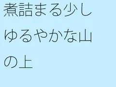 煮詰まる少しゆるやかな山の上