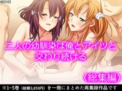 二人の幼馴染は俺とアイツと交わり続ける  <総集編>