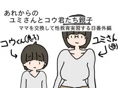 あれからのユミさんとコウ君たち親子ママを交換して性教育実習する日番外編