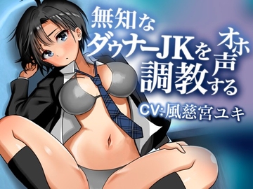 無知なダウナーJKをオホ声調教する [みみなめこわい]