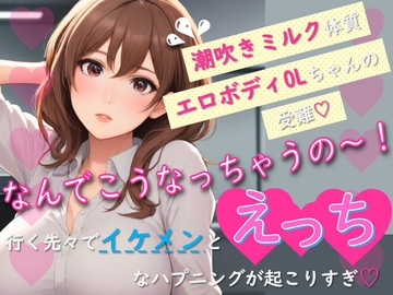 潮吹きミルク体質エロボディOLちゃんの受難。なんでこうなっちゃうの～!行く先々でイケメンとえっちなハプニングが起こりすぎ [Oh!接続詞]