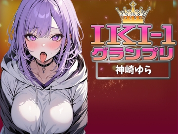 【IKI-1グランプリ】30分間ガチオナニーで神崎ゆらがイキ競い♪【マジ実演】 [クジラメリズム]