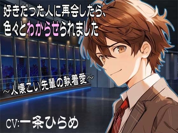 【KU-100】好きだった人に再会したら、色々とわからせられました 〜人懐こい先輩の執着愛～ CV:一条ひらめ [淫蜜堂出版]