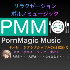[チル][ラブラブ][リラックス][ゆったり]PMM40はチルいポルノミュージック!ゆったりしたお時間をお過ごし下さい![手コキ][フェラ][中出し] [PMM(Porn Magic Music)]