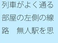 列車がよく通る部屋の左側の線路 無人駅を思い出す