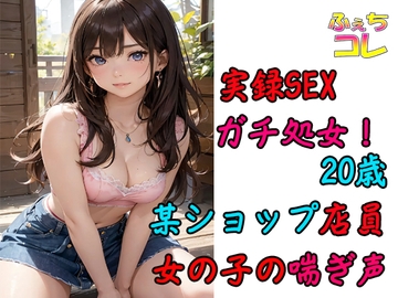 初SEXでイキまくる20歳ショップ店員の女の子の喘ぎ声 [ふぇちコレ]